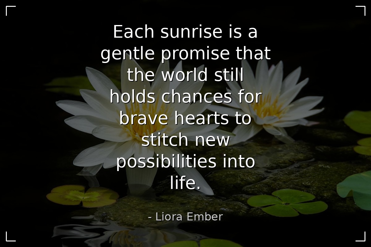 Each sunrise is a gentle promise that the world st... - Liora Ember