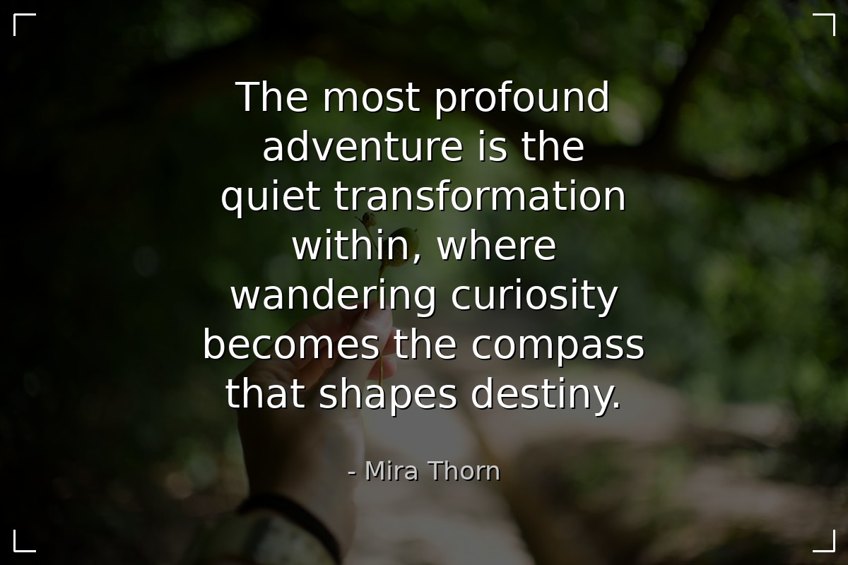 The most profound adventure is the quiet transform... - Mira Thorn