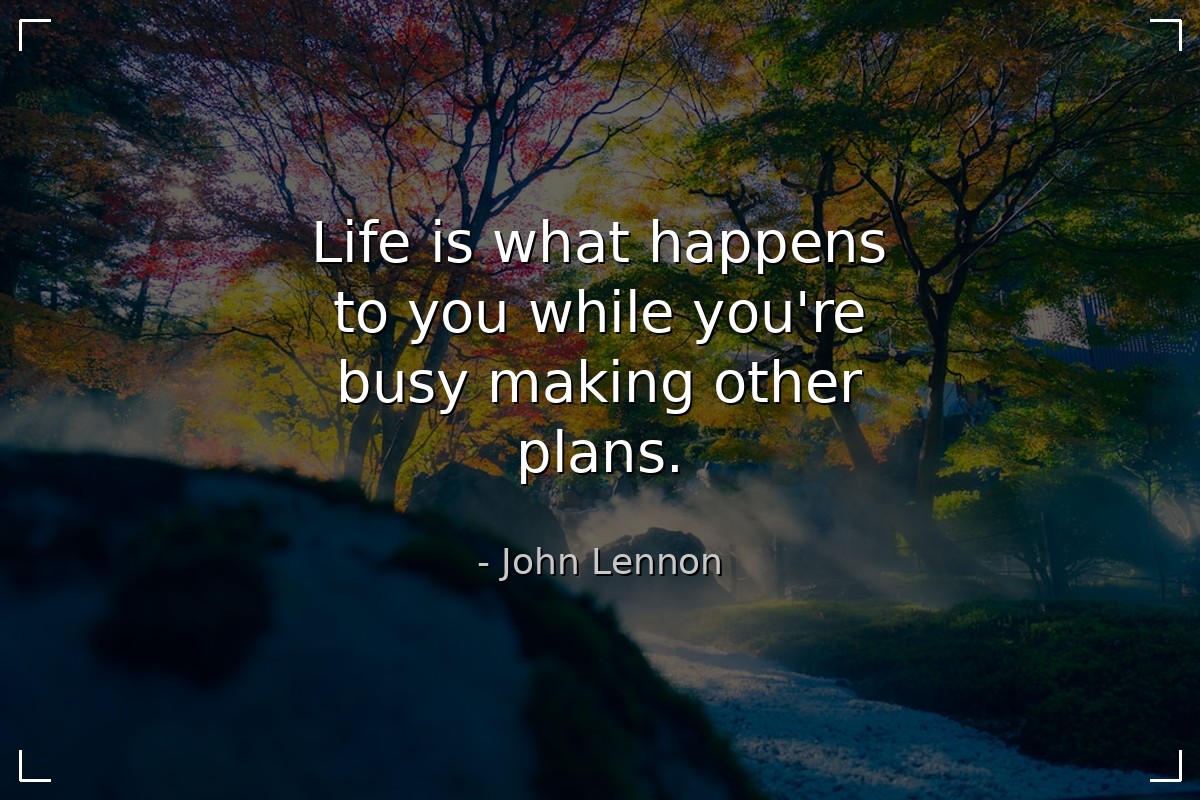 Life is what happens to you while you're busy maki... - John Lennon